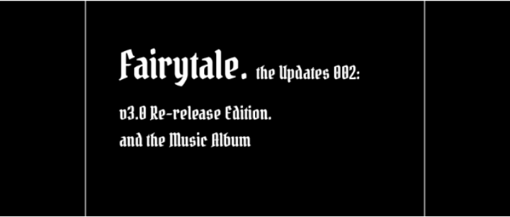 Fairytale. the Updates 002: v3.0 Re-release Editions, the Music Album, and More.