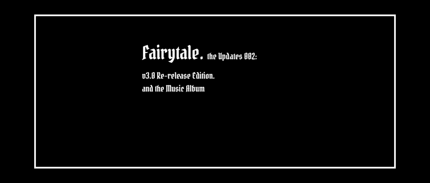 Fairytale. the Updates 002: v3.0 Re-release Editions, the Music Album, and More.
