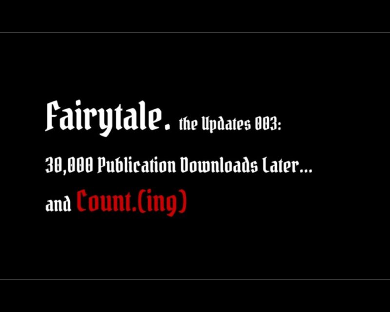 Fairytale. the Updates 003: 30,000 Downloads and Count.(ing)